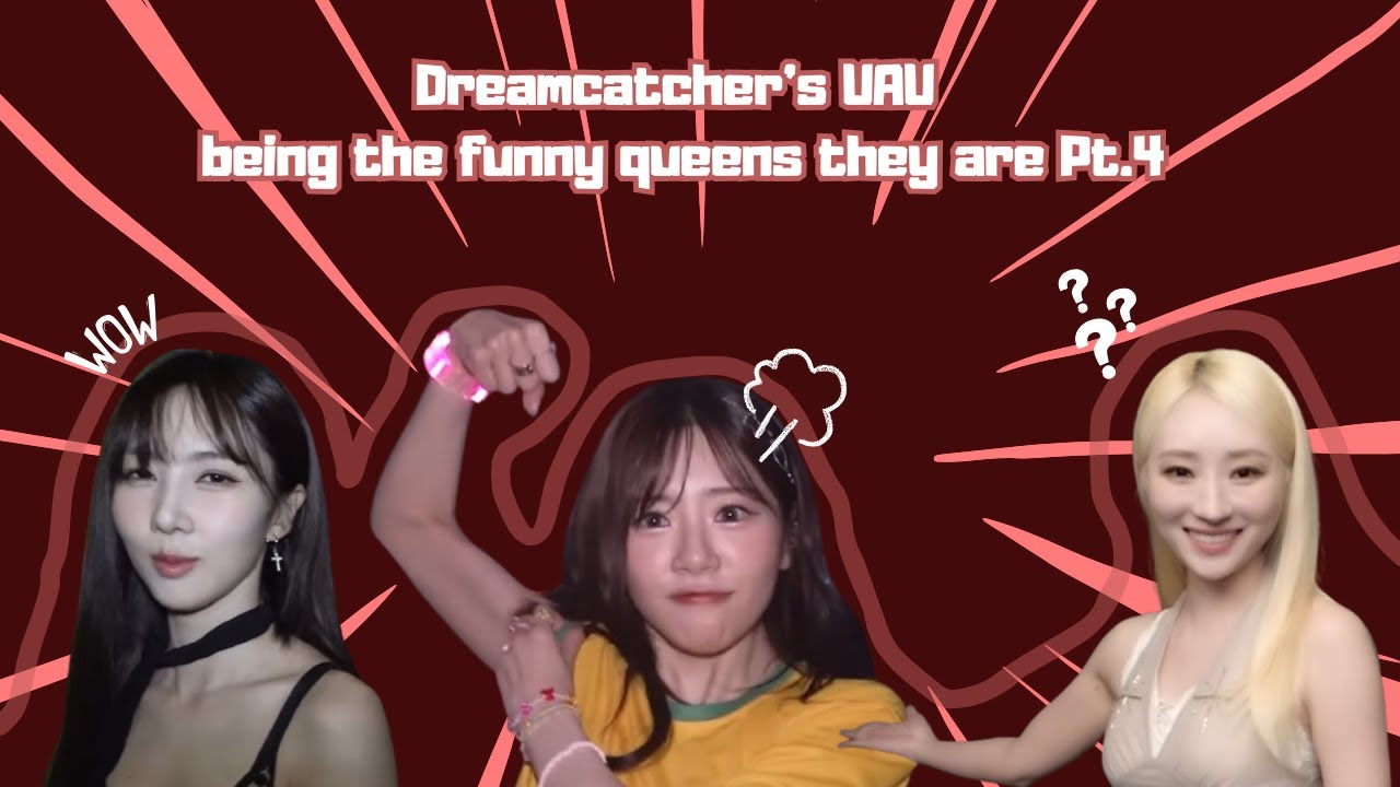 Dreamcatcher's UAU being the funny queens they are PART 4
