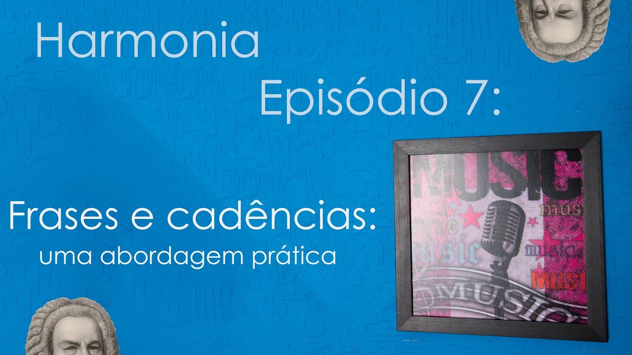 Harmonia Episódio 7: Frases e cadências - uma abordagem prática!