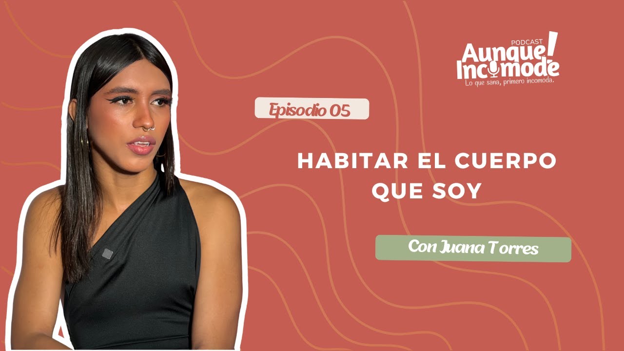 Ep 5. Habitar el cuerpo que soy - Juana Torres
