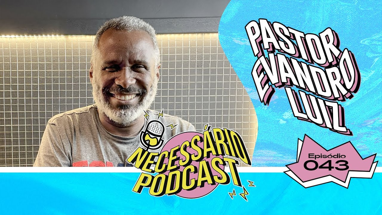 PR. EVANDRO LUIZ - NECESSÁRIO PODCAST | EP: 043