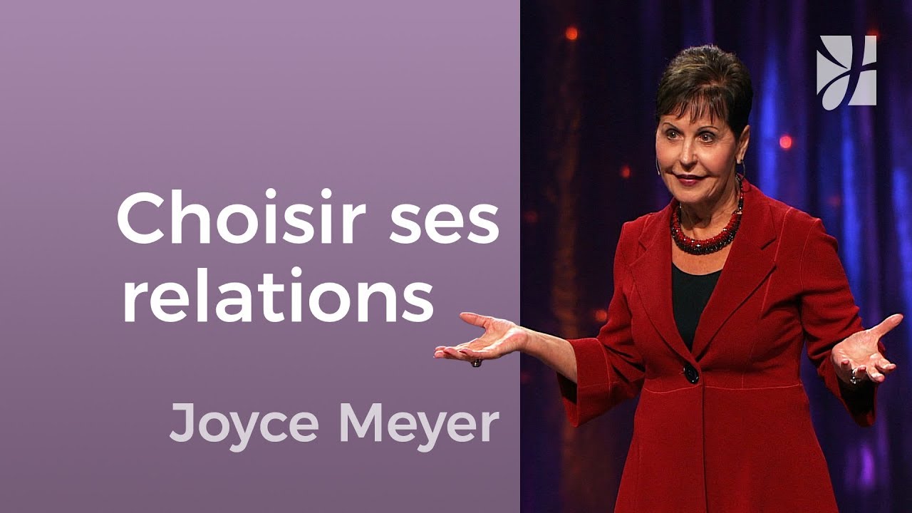 Savez-vous choisir vos relations ? - Joyce Meyer - Avoir des relations saines