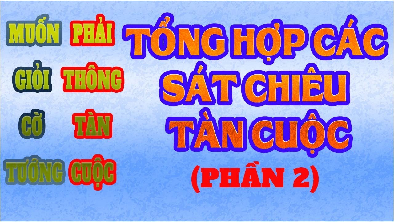 Tổng hợp các sát chiêu tàn cuộc trong Cờ tướng - Muốn giỏi cờ tàn cần phải ghi nhớ (P2).