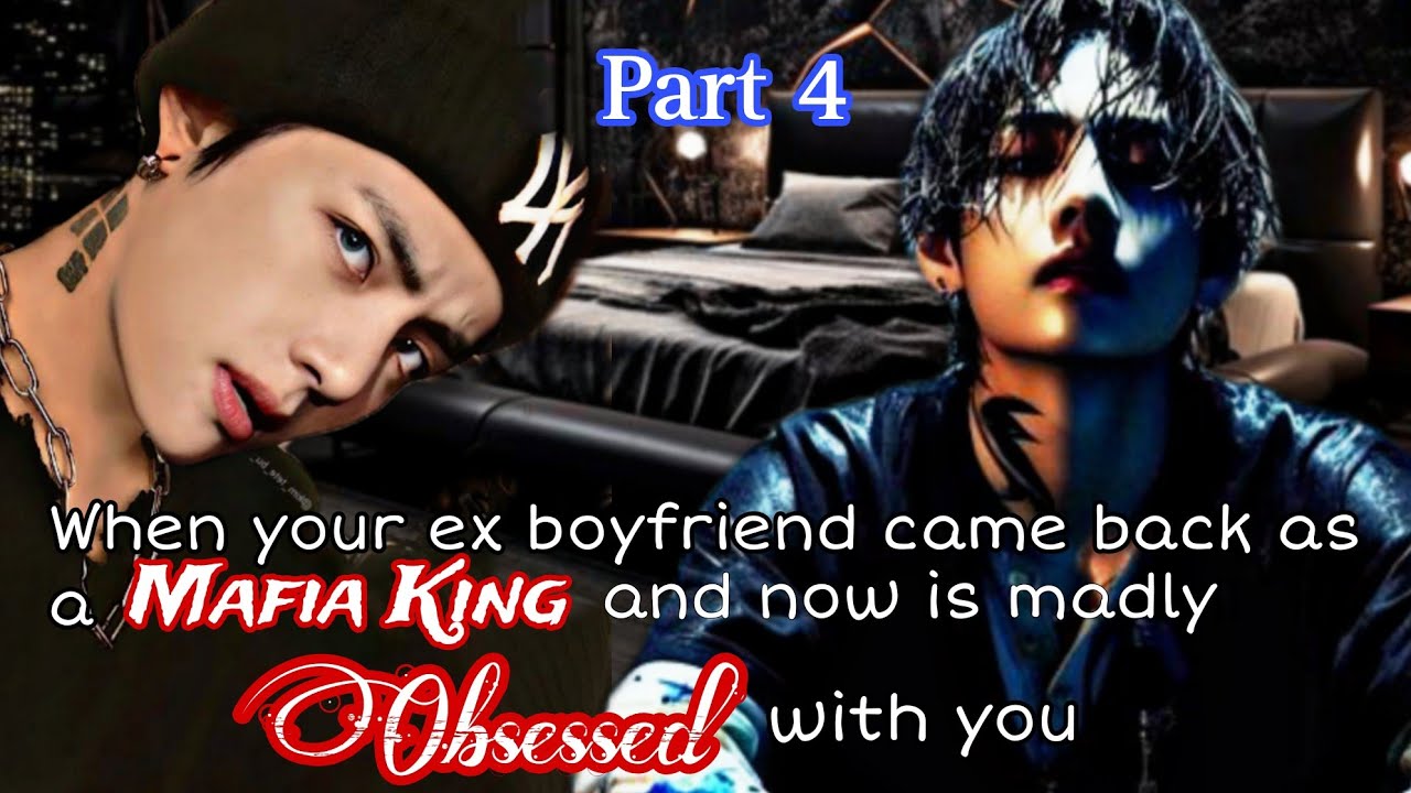 Part 4 | When your ex boyfriend came back as a mafia king and now is madly obsessed with you