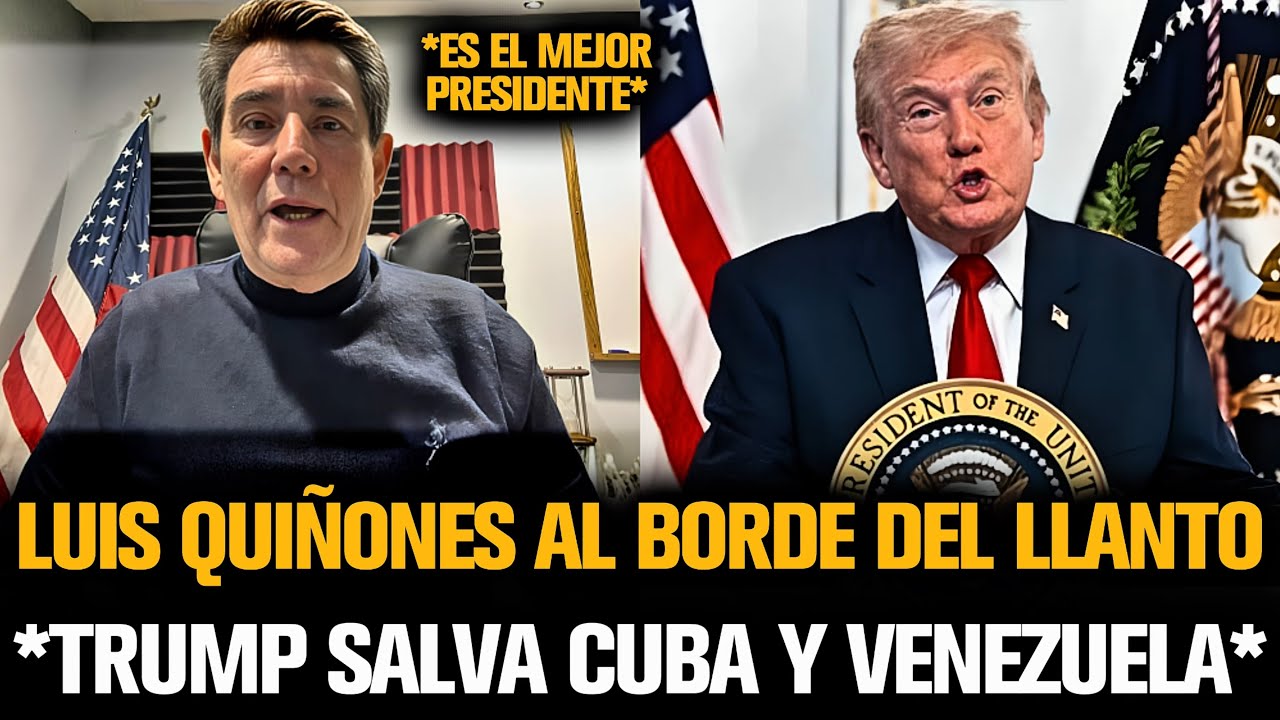 LUIS QUIÑONES AL BORDE DEL LLANTO POR CÓMO TRUMP SALVA CUBA Y VENEZUELA