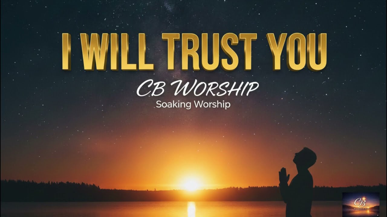 I Will Trust You | Soaking Worship for Prayer & Quiet Time