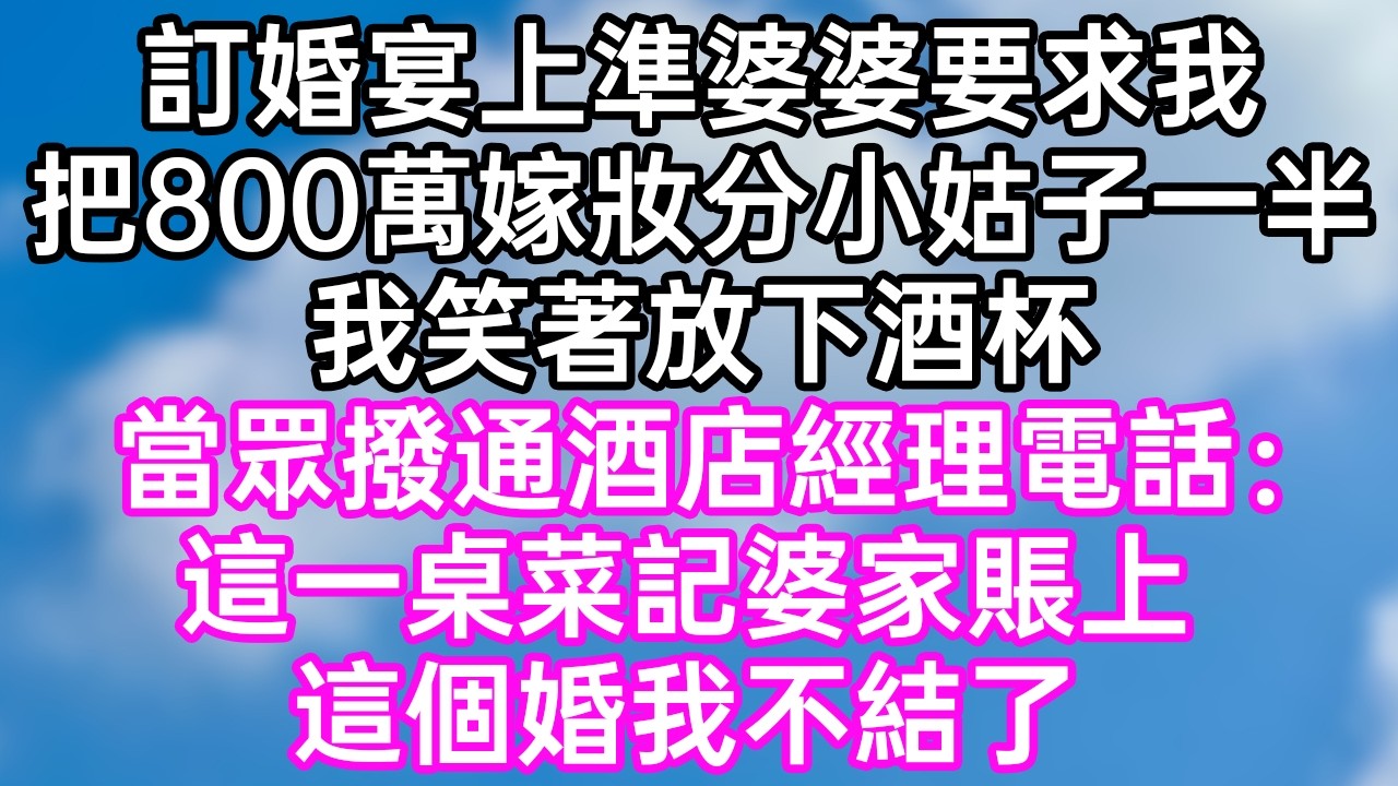 訂婚宴上準婆婆要求我！把800萬嫁妝分小姑子一半！我笑著放下酒杯！當眾撥通酒店經理電話：“這一桌菜記婆家賬上！這個婚我不結了！”#幸福生活#為人處世#生活經驗#情感故事#婆媳故事#子女孝順#孝順
