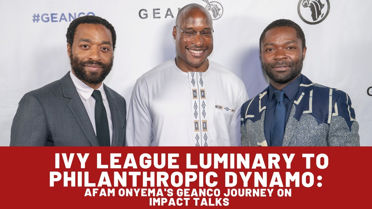 From Ivy League to Philanthropic Powerhouse: Afam Onyema's Empowering Journey with GEANCO