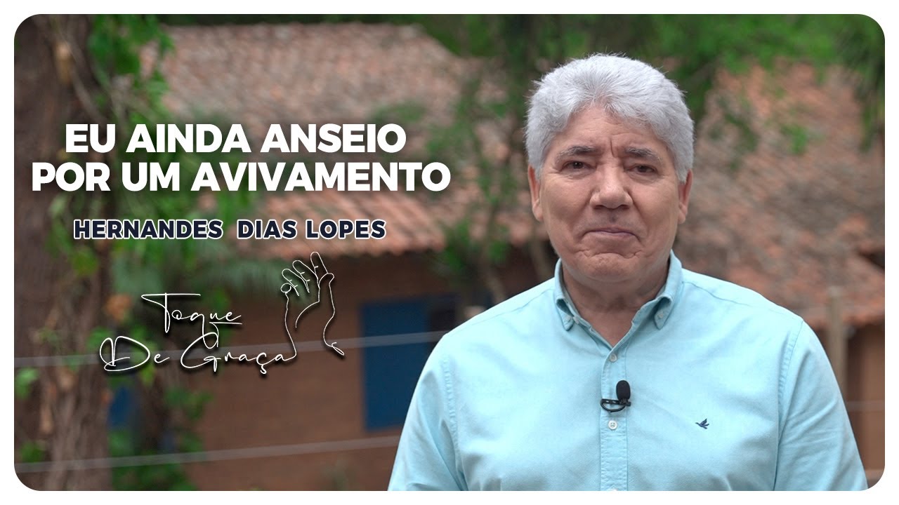 Eu ainda anseio por um avivamento | Toque de graça | Hernandes Dias Lopes