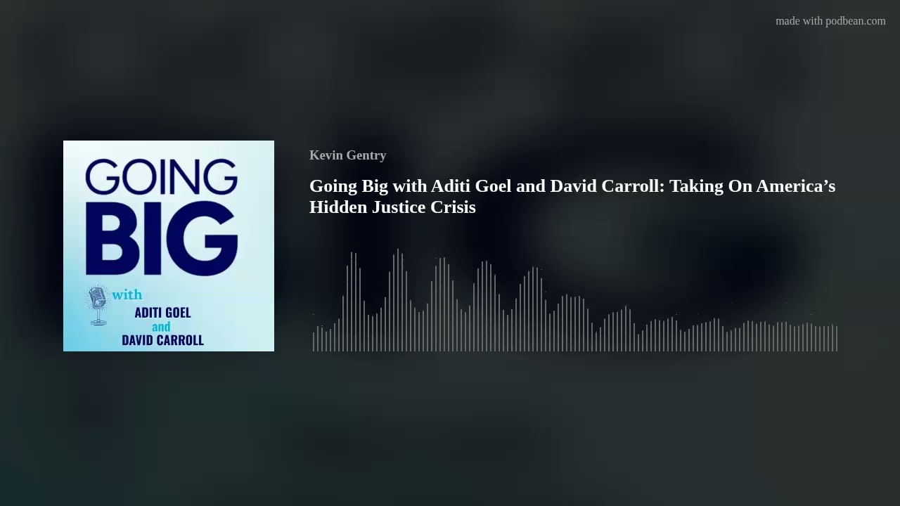 Going Big with Aditi Goel and David Carroll: Taking On America’s Hidden Justice Crisis