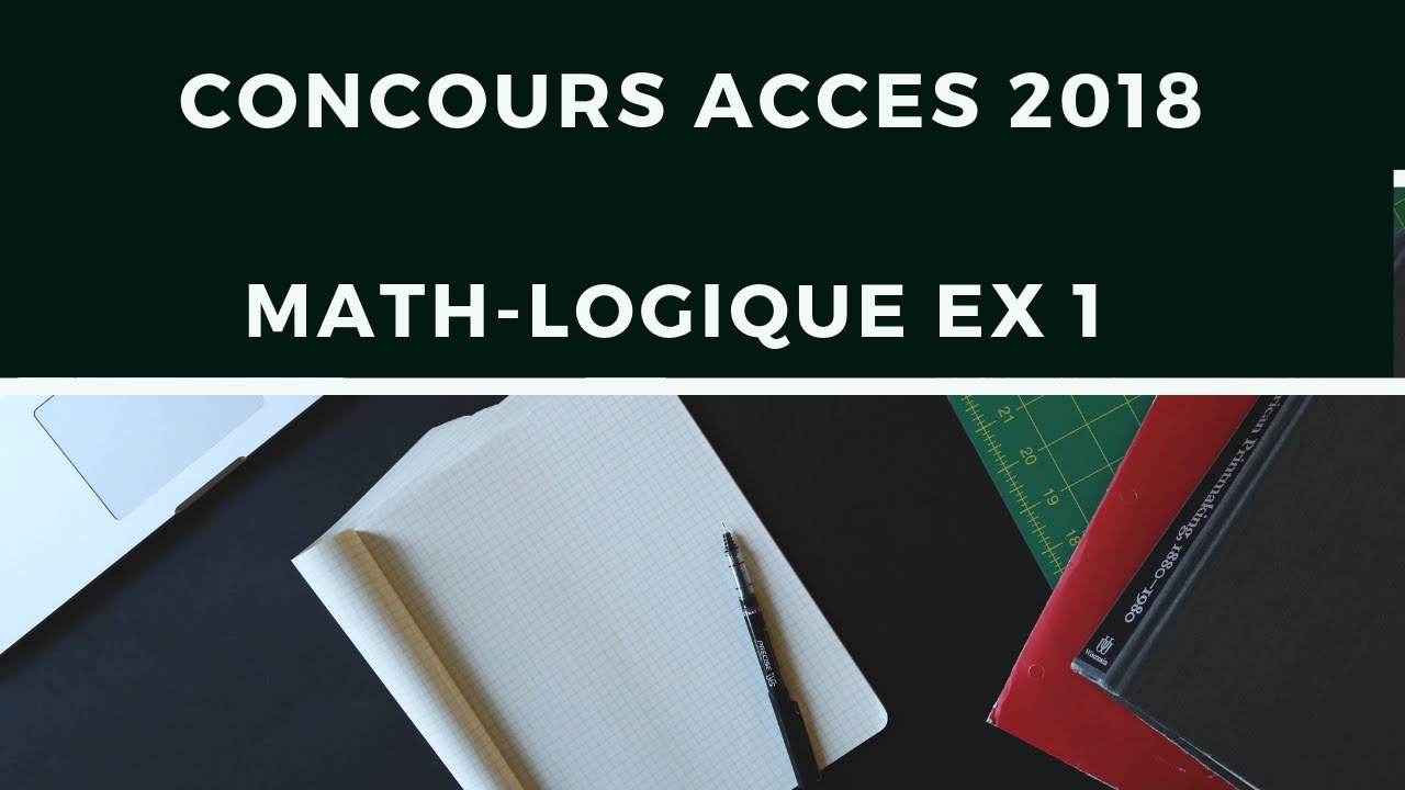 CONCOURS ACC&Egrave;S 2018 LA CORRECTION !! math logique EXO1
