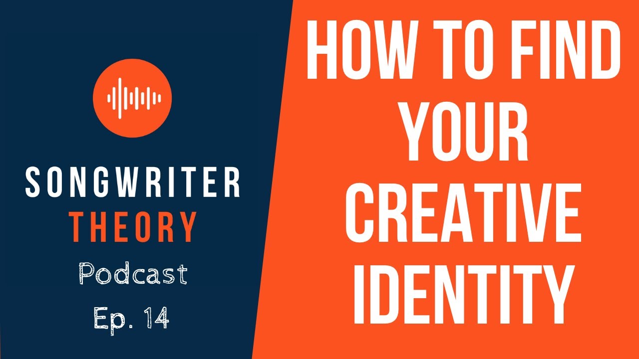 How To Find Your Creative Identity | Songwriter Theory Podcast Ep. 14 (Audio Only)