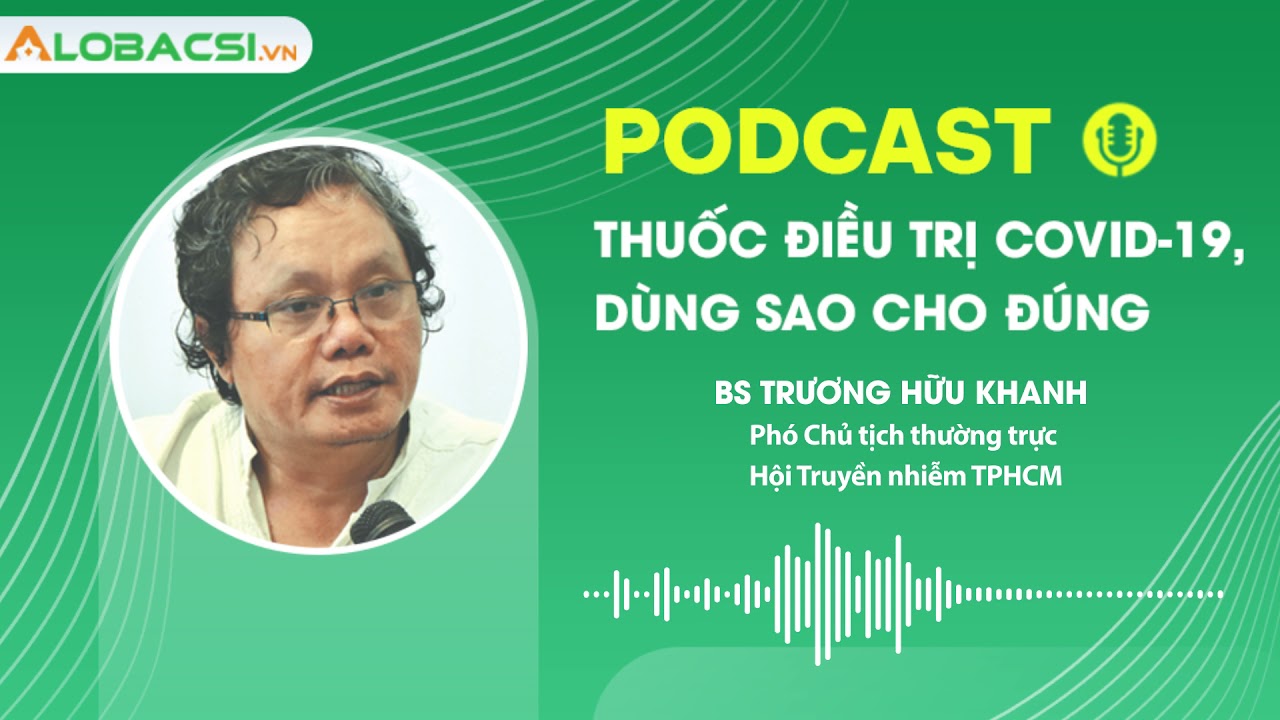 Điều trị COVID-19, dùng thuốc sao cho đúng - BS Trương Hữu Khanh | Podcast AloBacsi
