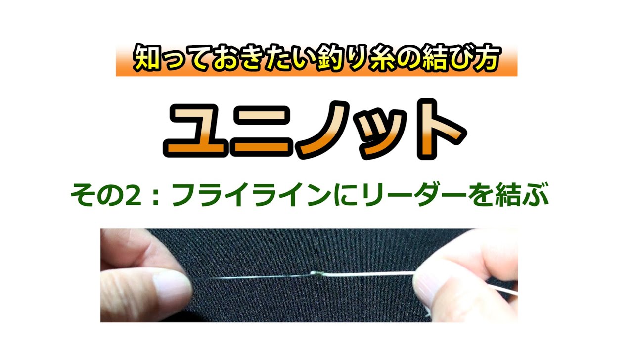 知っておきたい釣り糸の結び方　ユニノットその2：フライラインにリーダーを結ぶ目線映像
