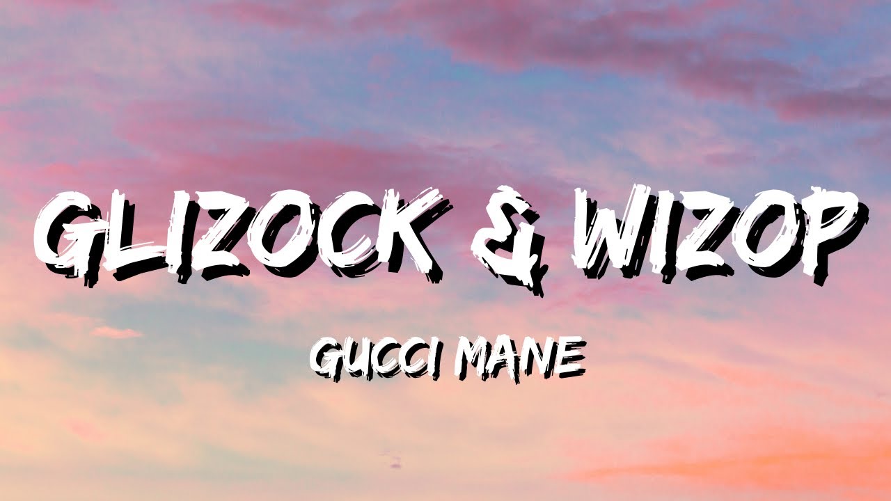 Gucci Mane - Glizock & Wizop (Lyrics)