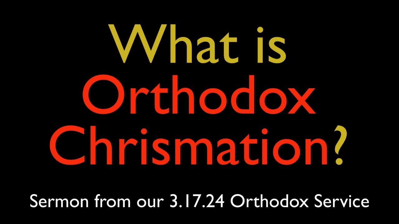 What is Orthodox Chrismation? | Greek Orthodox Sermon (3/17/24)
