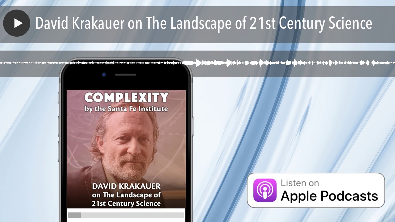 David Krakauer on The Landscape of 21st Century Science