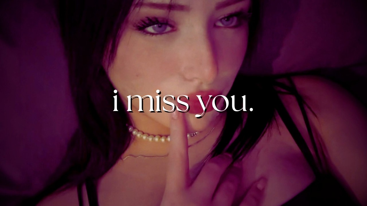 i miss you.