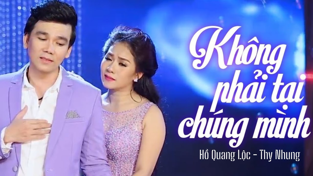 Kh&ocirc;ng Phải Tại Ch&uacute;ng M&igrave;nh - Hồ Quang Lộc ft Thy Nhung