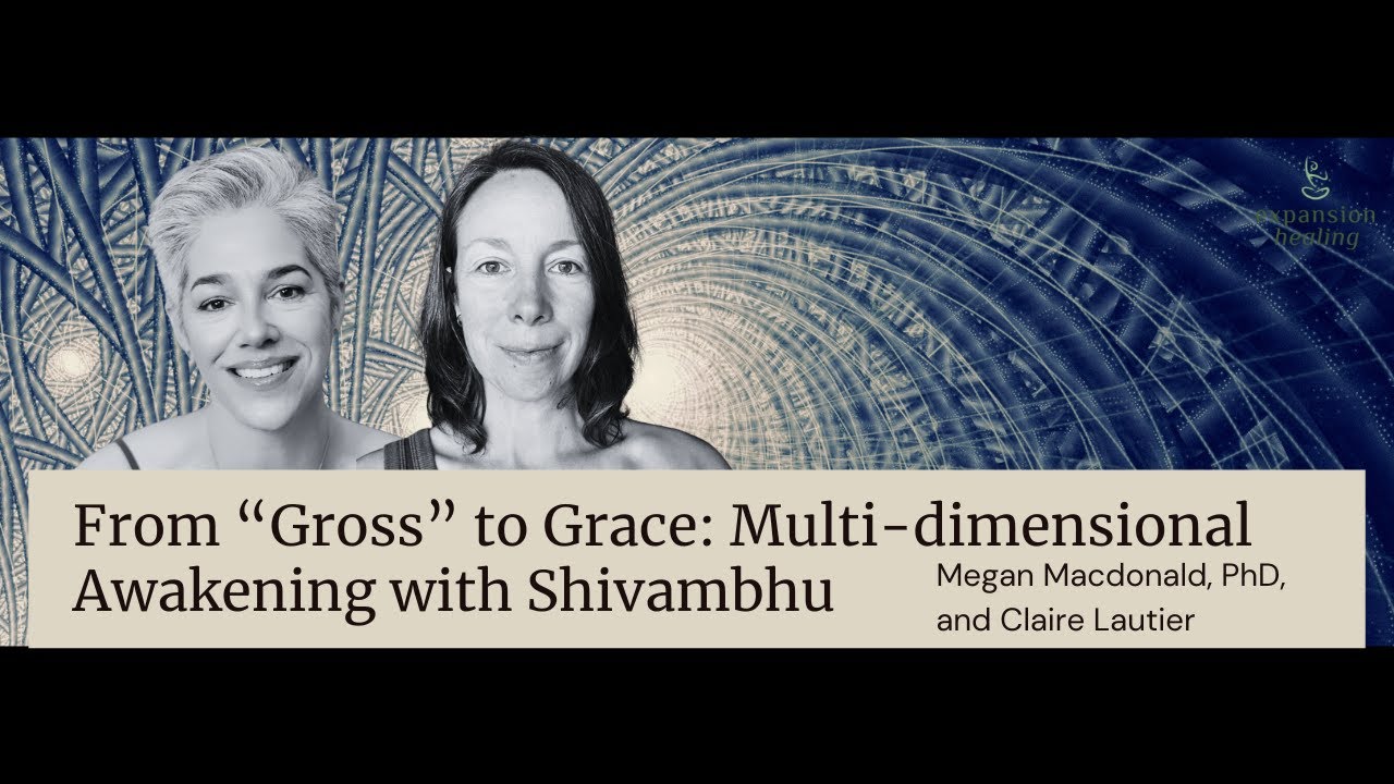 From &ldquo;Gross&rdquo; to Grace: Multidimensional Awakening with Shivambhu