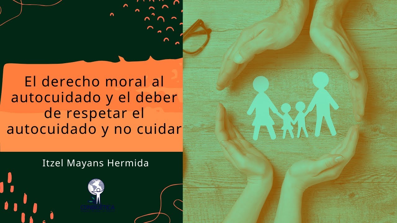 El derecho moral al autocuidado y el deber de respetar el autocuidado y no cuidar. Dra. Itzel Mayans