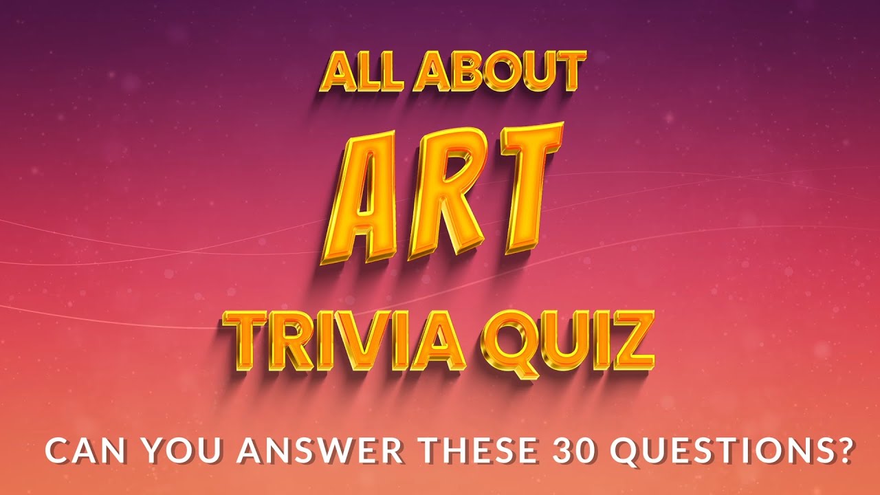 All About ART Trivia Quiz : Can You Answer These 30 Questions?