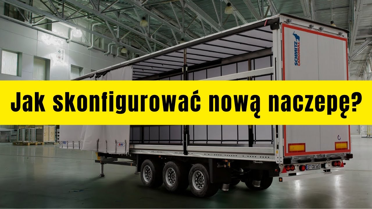 Jak dobrze skonfigurować nową naczepę plandekową?