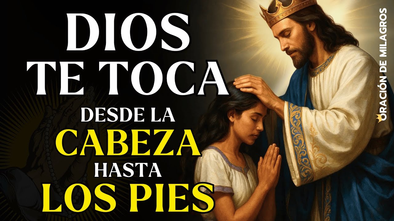 DIOS TE TOCA DESDE LA CABEZA HASTA LA PLANTA DE LOS PIES | ORACIÓN DE SANACIÓN