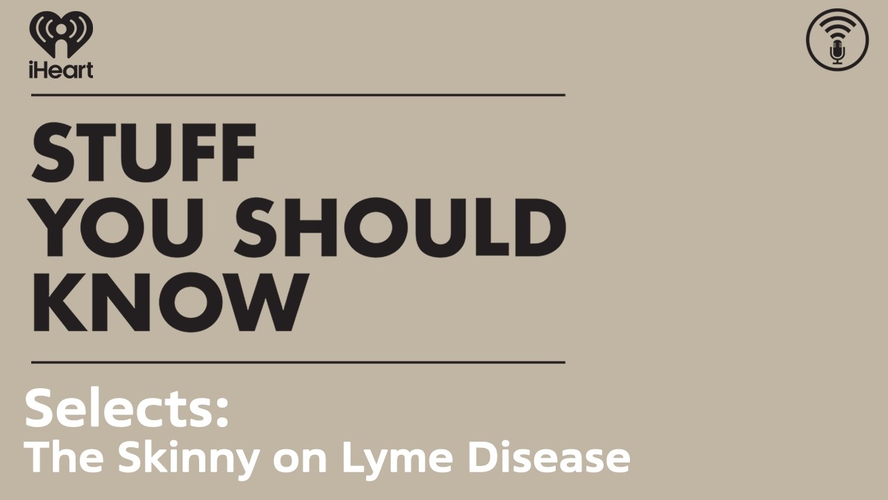 Selects: The Skinny on Lyme Disease | STUFF YOU SHOULD KNOW