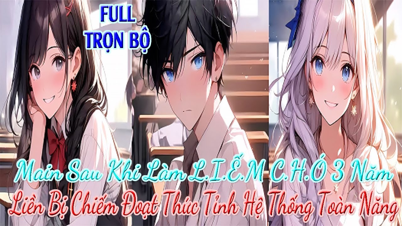 Main Sau Khi Làm L.I.Ế.M C.H.Ó 3 Năm, Liền Bị Chiếm Đoạt Thức Tỉnh Hệ Thống Toàn Năng FULL TRỌN BỘ