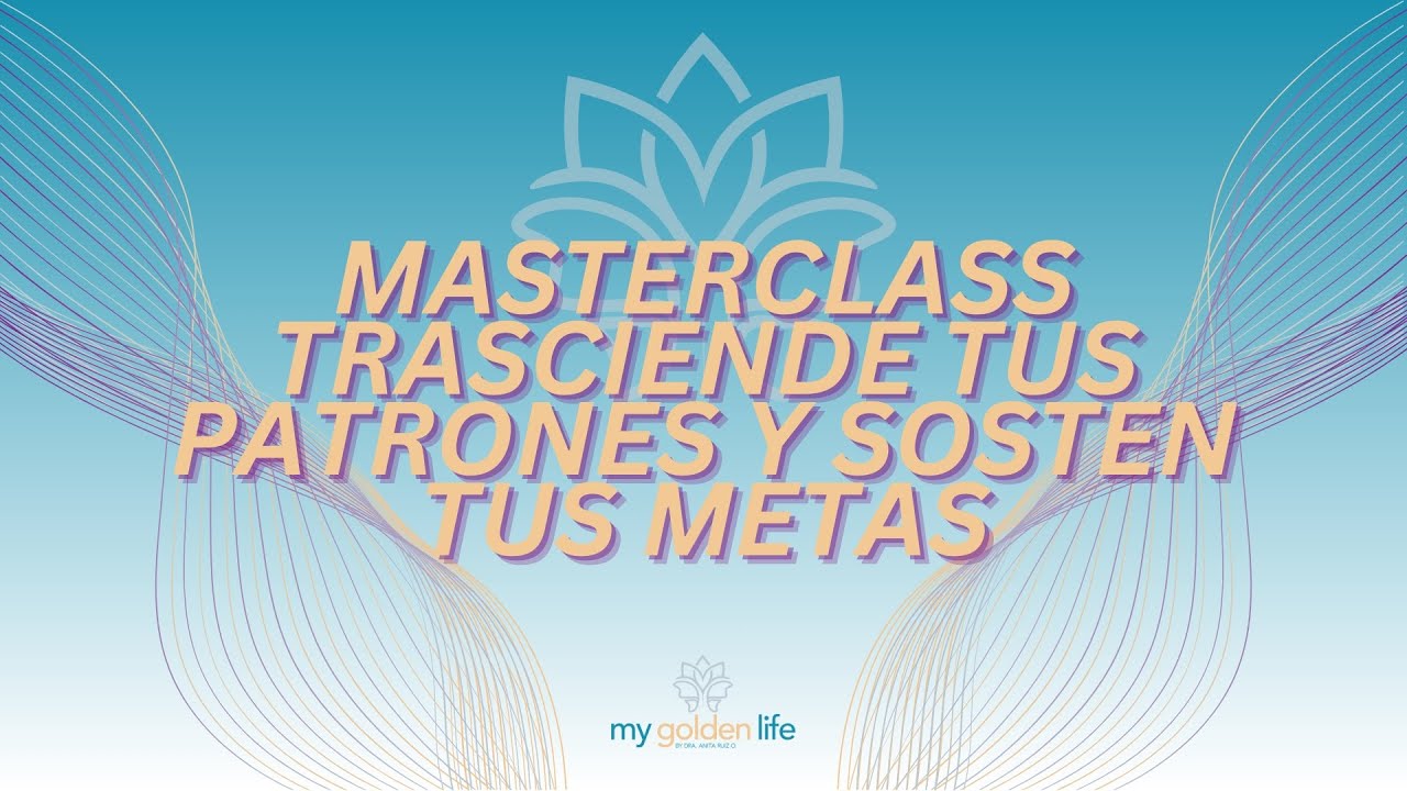 Masterclass Trasciende tus patrones y sostén tus metas