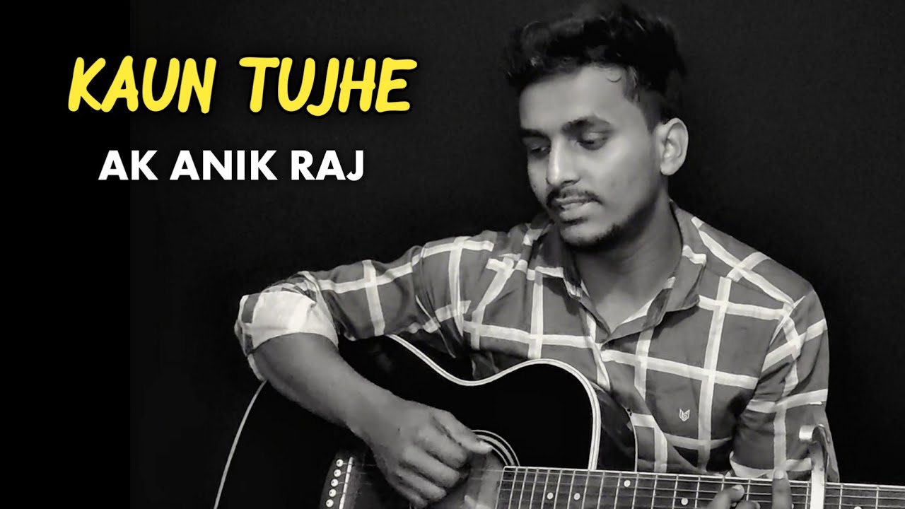 Kaun Tujhe | Palak Muchal  Acoustic Cover by Ak Anik Raj 