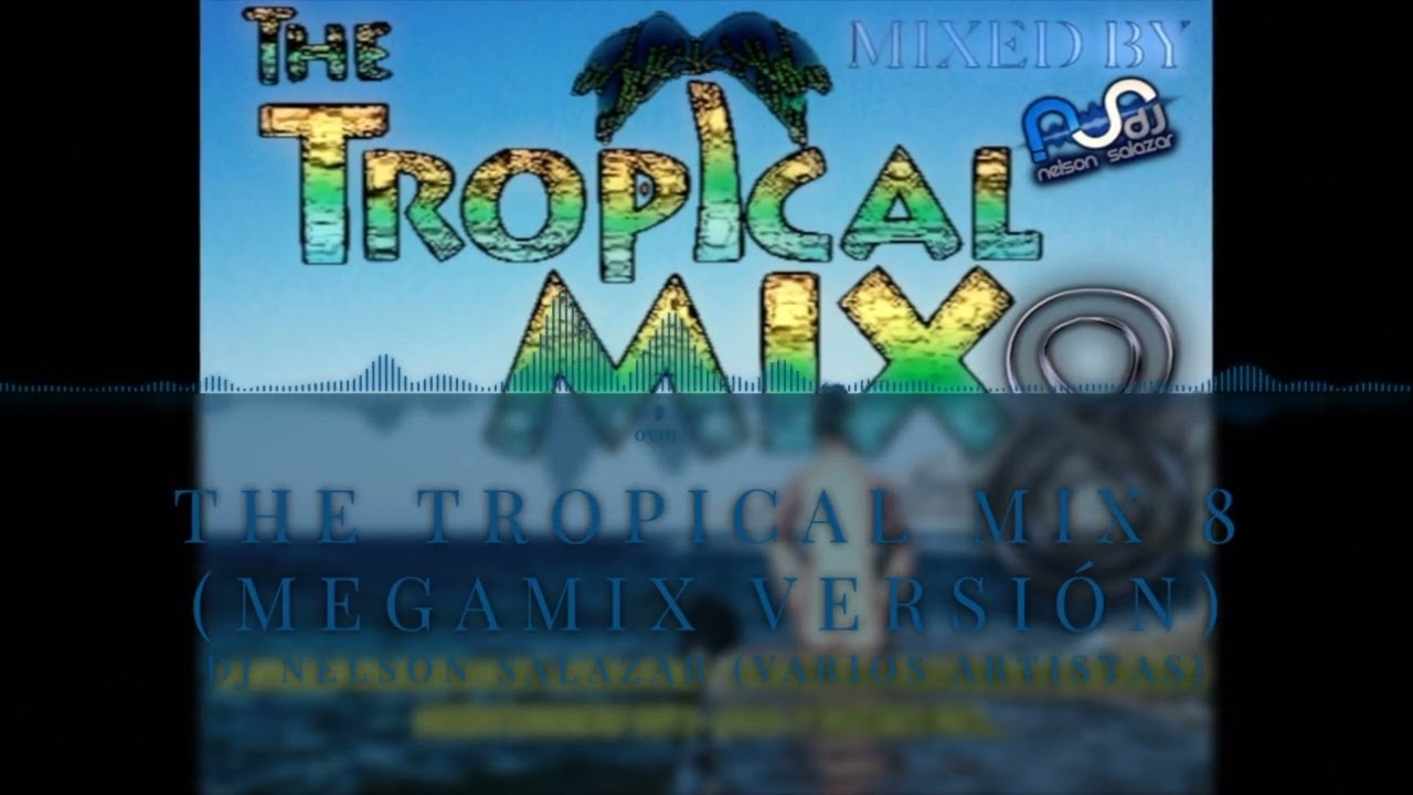 The Tropical Mix 8 MeGaMix Version   Nelson Salazar