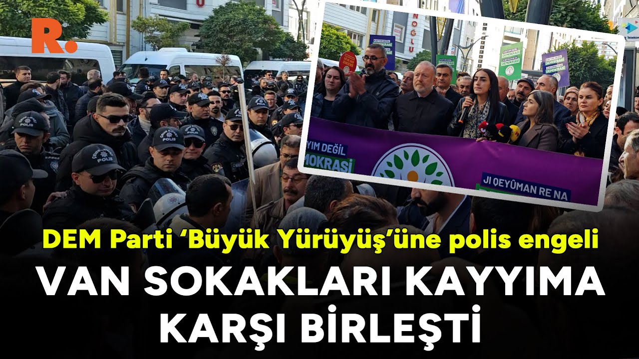 DEM Parti'nin ‘Büyük Yürüyüş’üne polis engeli: Van sokakları kayyıma karşı birleşti