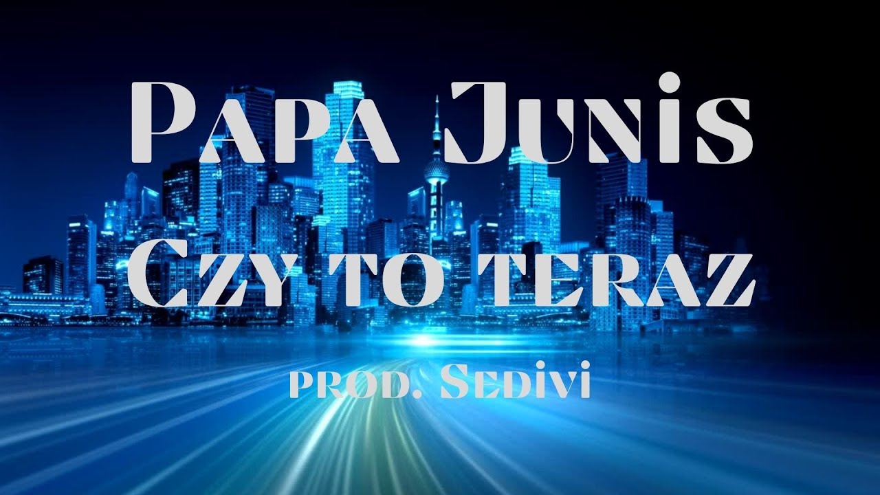 PAPA JUNIS - CZY TO TERAZ