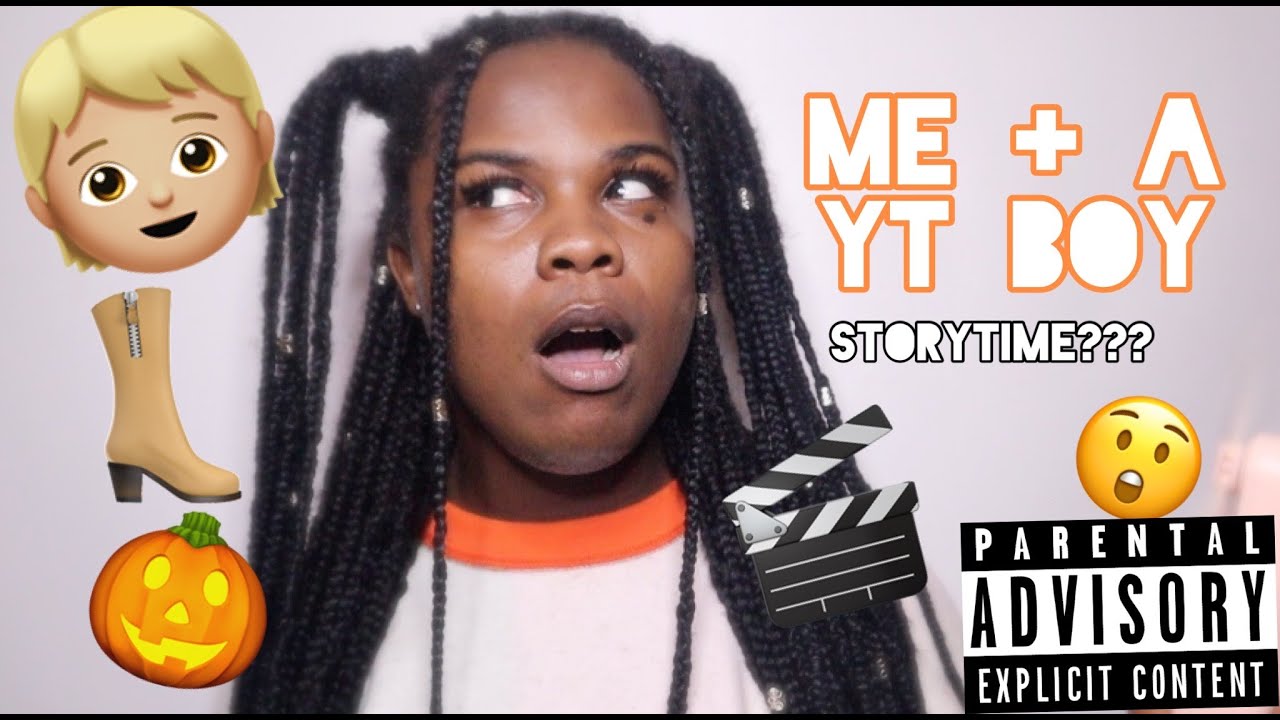 had a time w a yt boy...STORYTIME!!!
