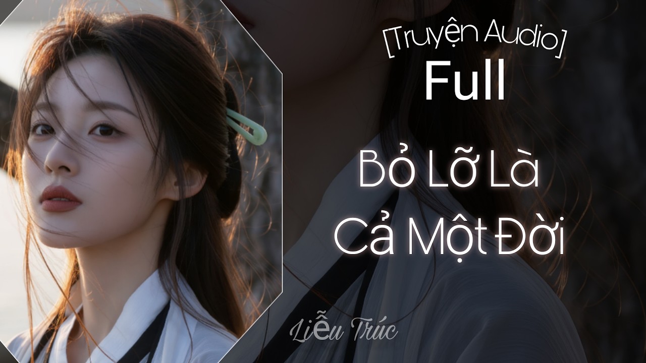 [Truyện Audio] Bỏ Lỡ Là Cả Một Đời - Full