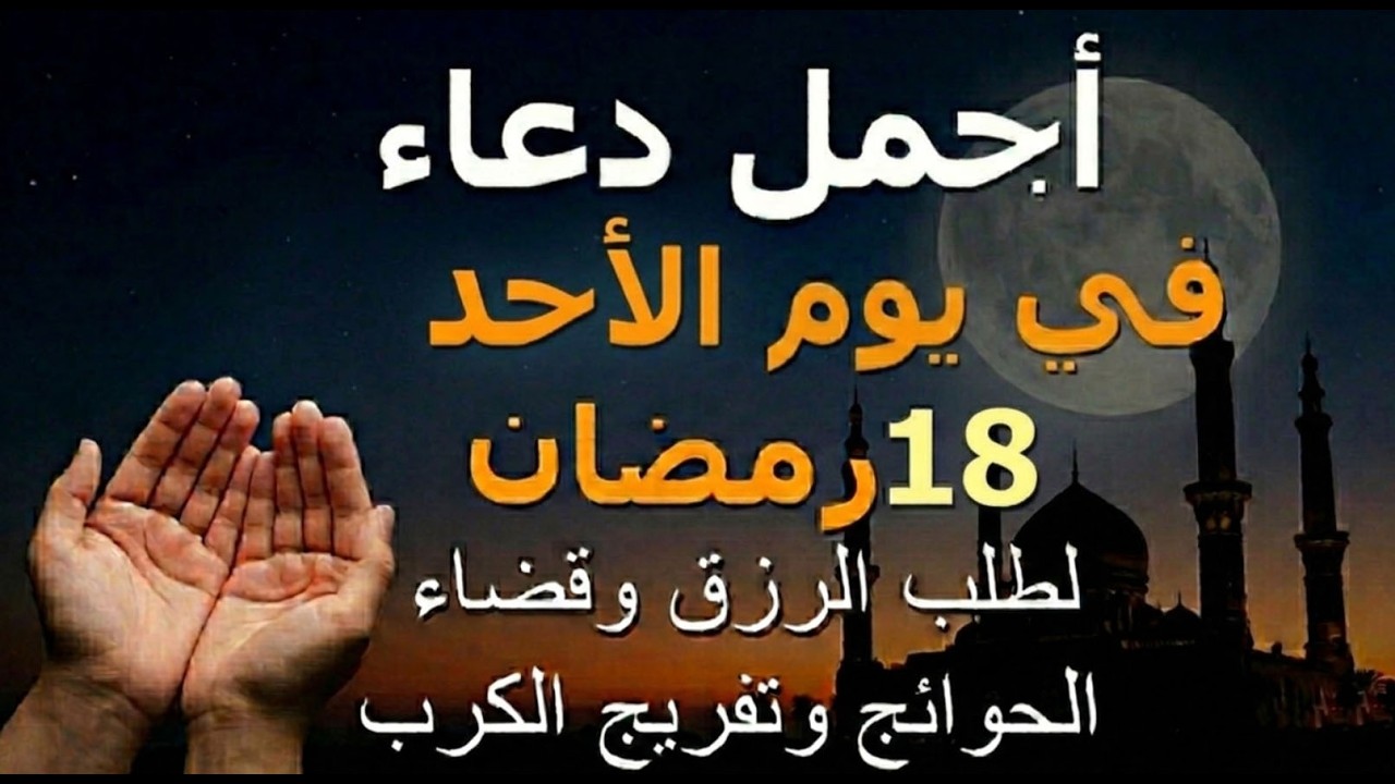 دعاء يوم الأحد 18 رمضان.. أجمل دعاء لطلب الرزق وقضاء الحوائج وفك الكربات