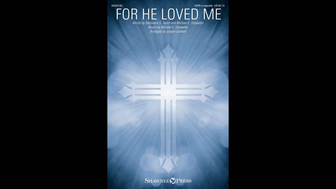 FOR HE LOVED ME (SATB Choir) - Michael E. Showalter/Stephanie S. Taylor/arr. Joseph Graham
