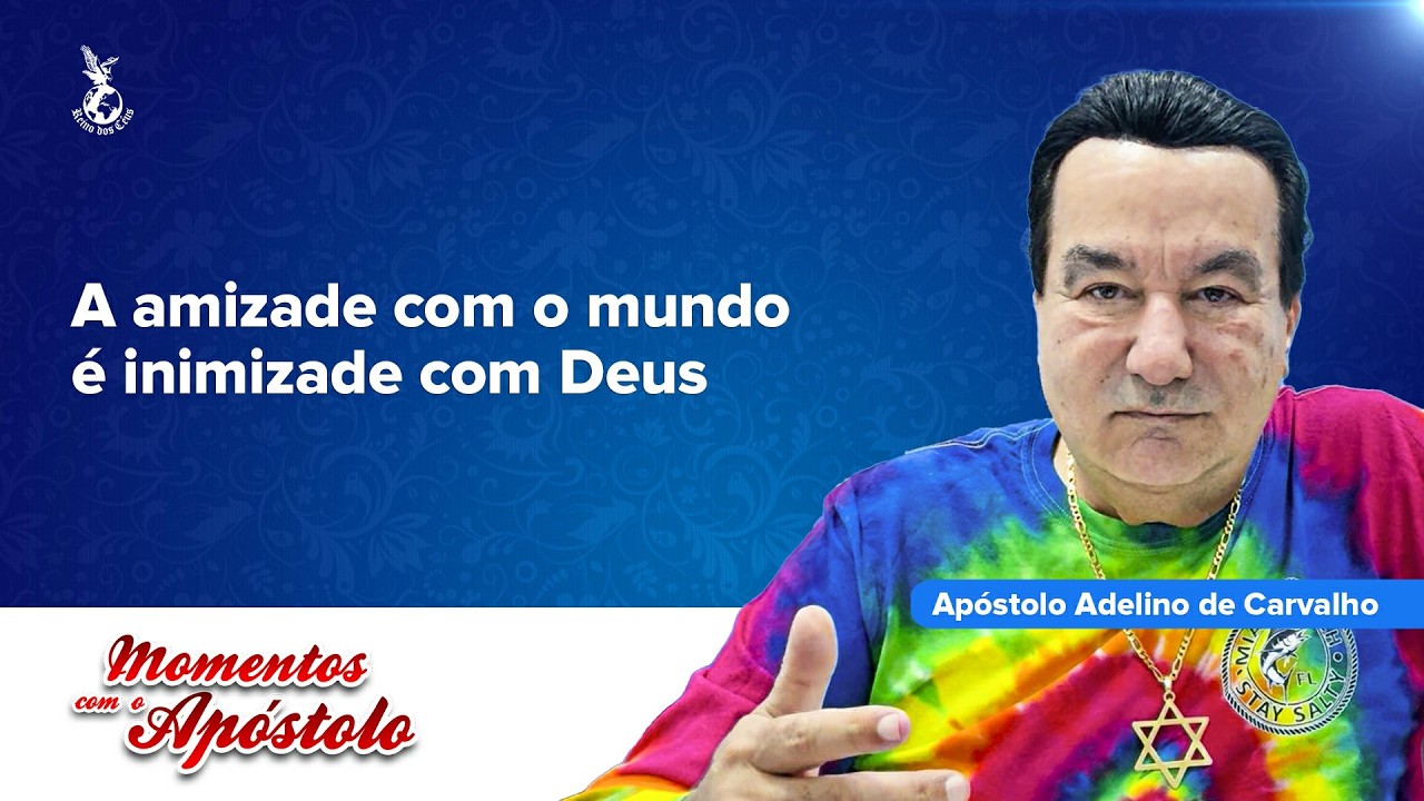 A amizade com o mundo é inimizade com Deus | 🦅 Apóstolo Adelino de Carvalho