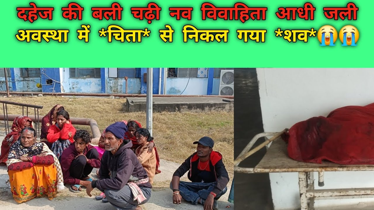दहेज की बली चढ़ी नव विवाहिता आधी जली अवस्था में चिता से निकाला गया शव