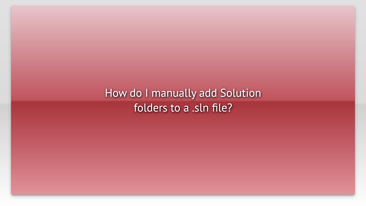 How do I manually add Solution folders to a .sln file?