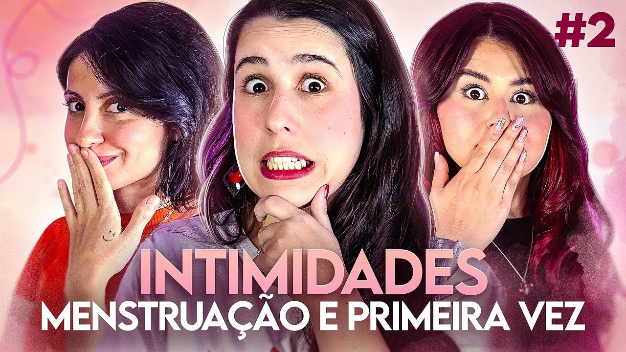 MENSTRUAÇÃO E PRIMEIRA VEZ! - INTIMIDADES | Ep. 02