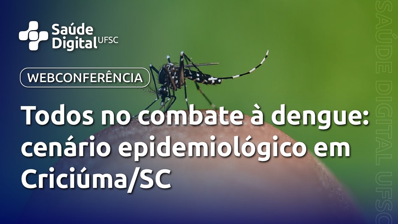 Webpalestra - Todos no combate à dengue: cenário epidemiológico em Criciúma/SC