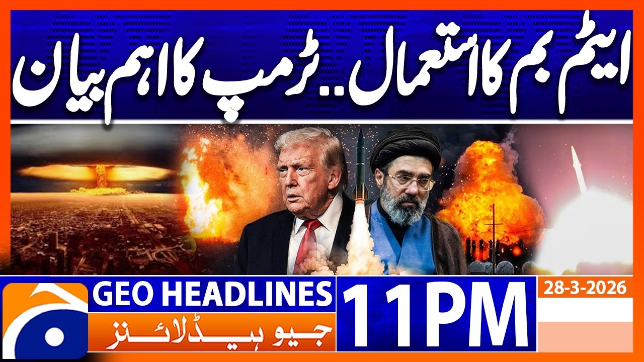 Trump's statement regarding the Atomic Bomb | Geo News 11 PM Headlines | 28 March 2026