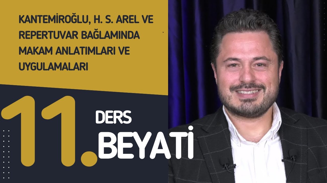 11. Ders: Beyati - Doç. Dr. Sami Dural - Kantemiroğlu, H. S. Arel ve Repertuvar Bağlamında Makamlar