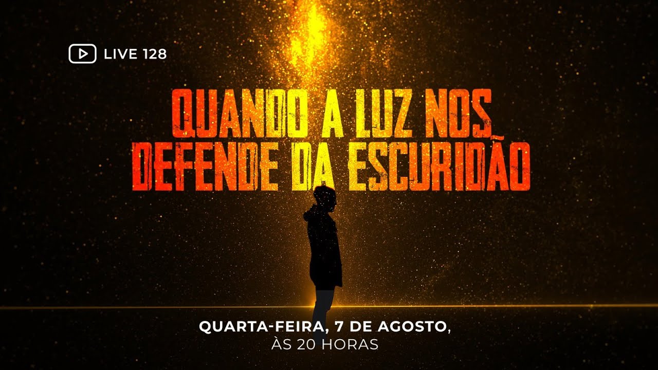 128 [LIVE] Quando a luz nos defende da escuridão