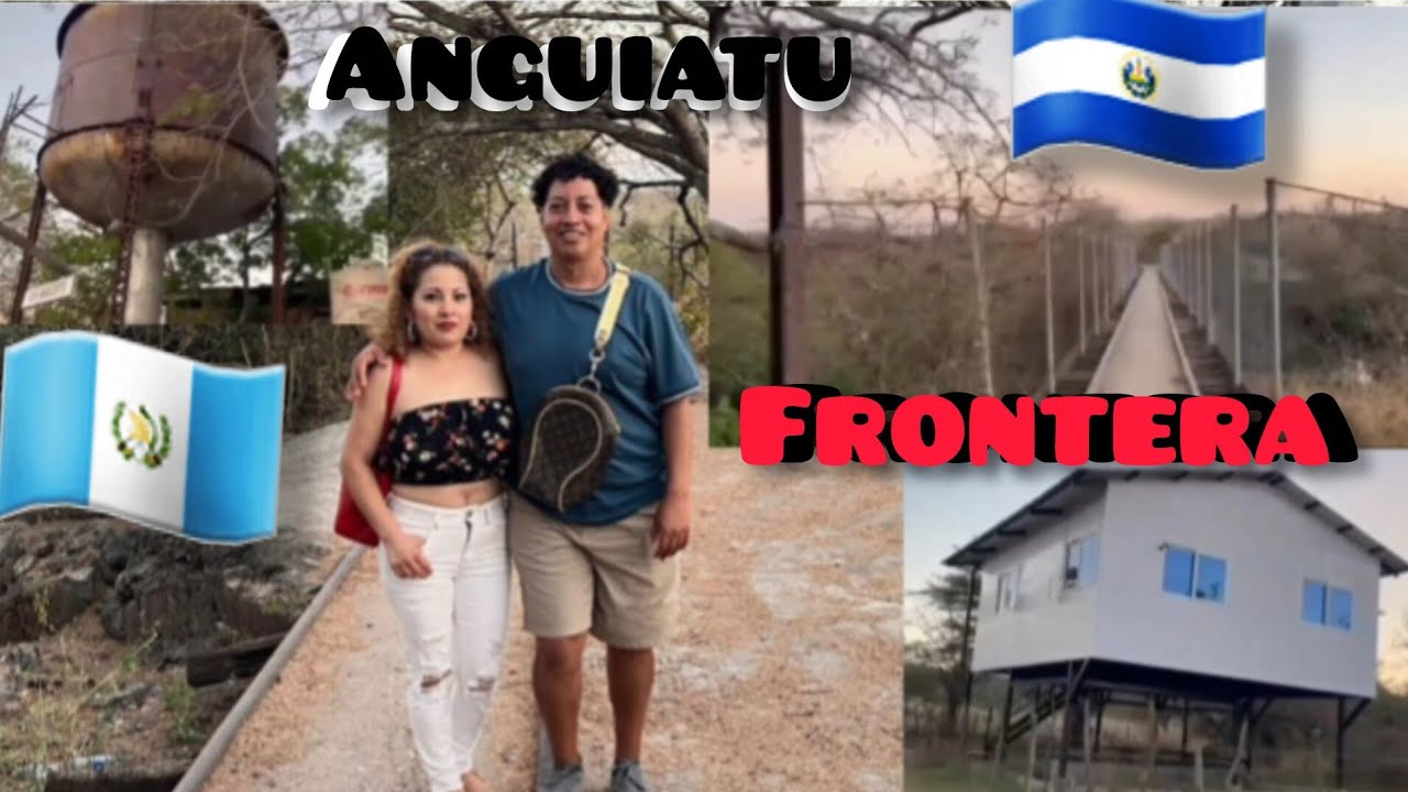 ANGUIATU FRONTERA GUATEMALA 🇬🇹 CON EL SALVADOR 🇸🇻