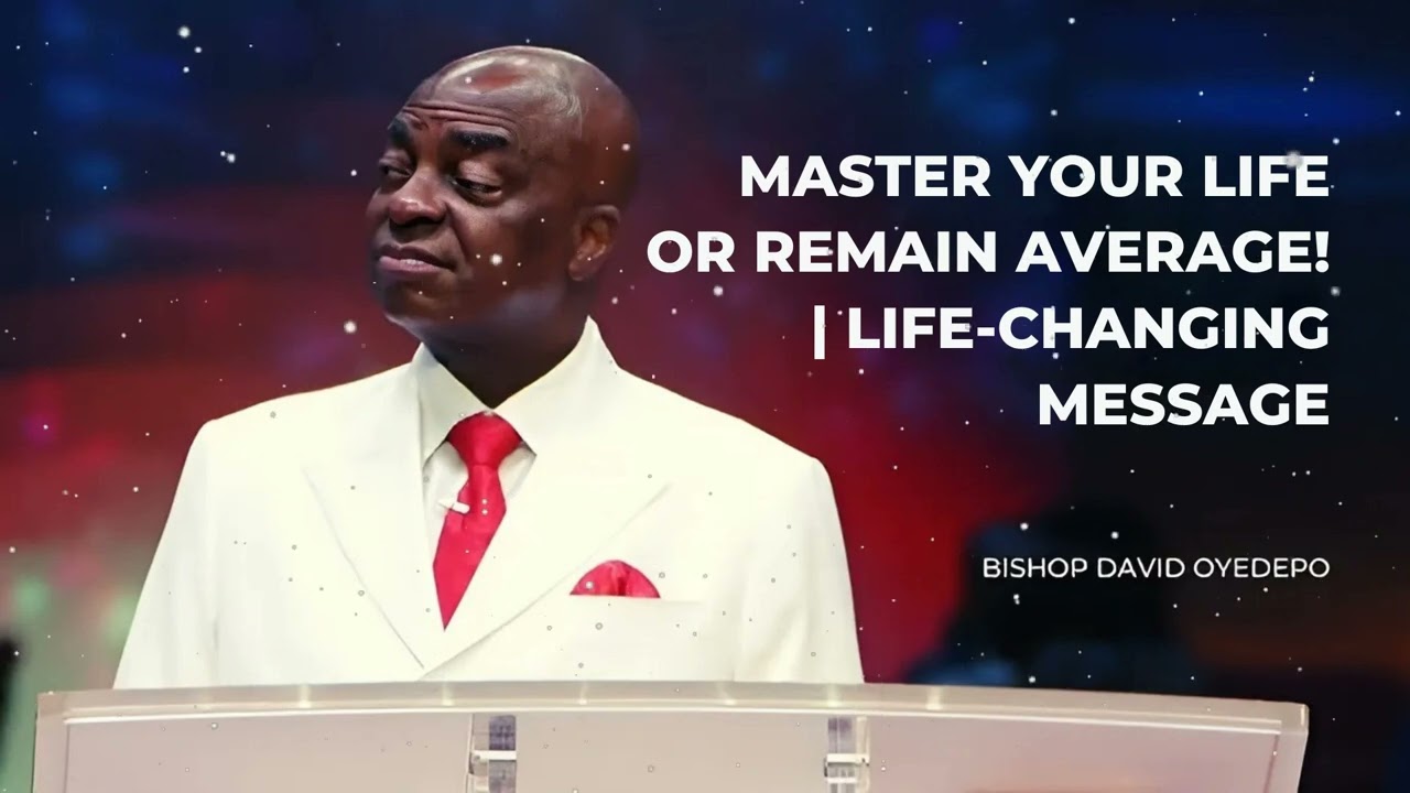 MASTER YOUR LIFE OR REMAIN AVERAGE! | LIFE-CHANGING MESSAGE - David Oyedepo Romano