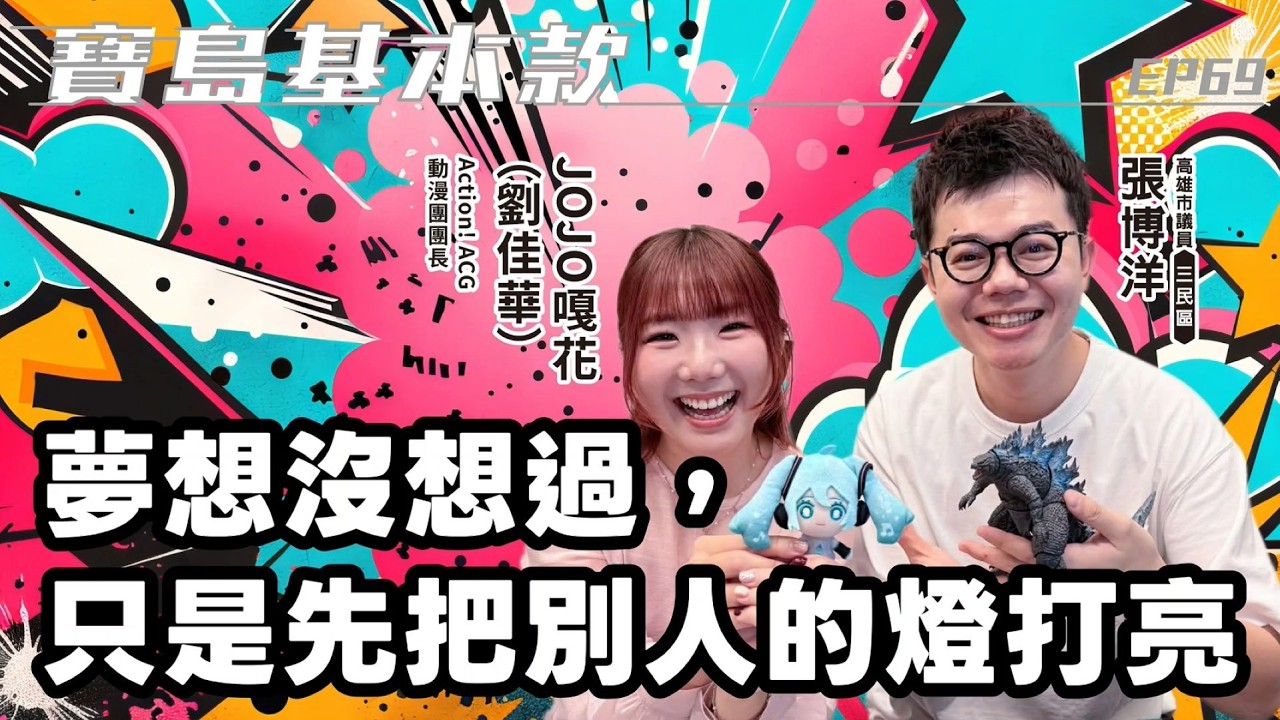 【寶島基本款】夢想沒想過，只是先把別人的燈打亮！│高雄市議員 張博洋 ft. JOJO嘎花(劉佳華) Action!ACG動漫團團長