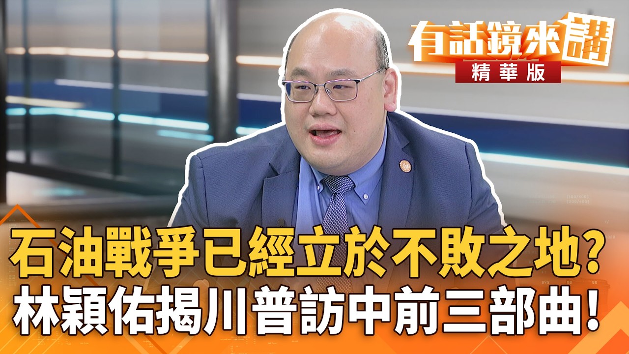 #石油戰爭已經立於不敗之地？#林穎佑揭川普訪中前三部曲！｜尚毅夫 林穎佑｜吳安琪｜【#有話鏡來講】20260312